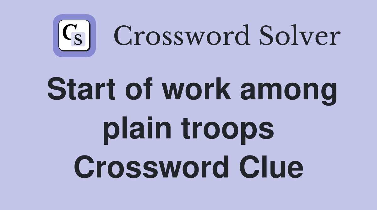 Start of work among plain troops Crossword Clue