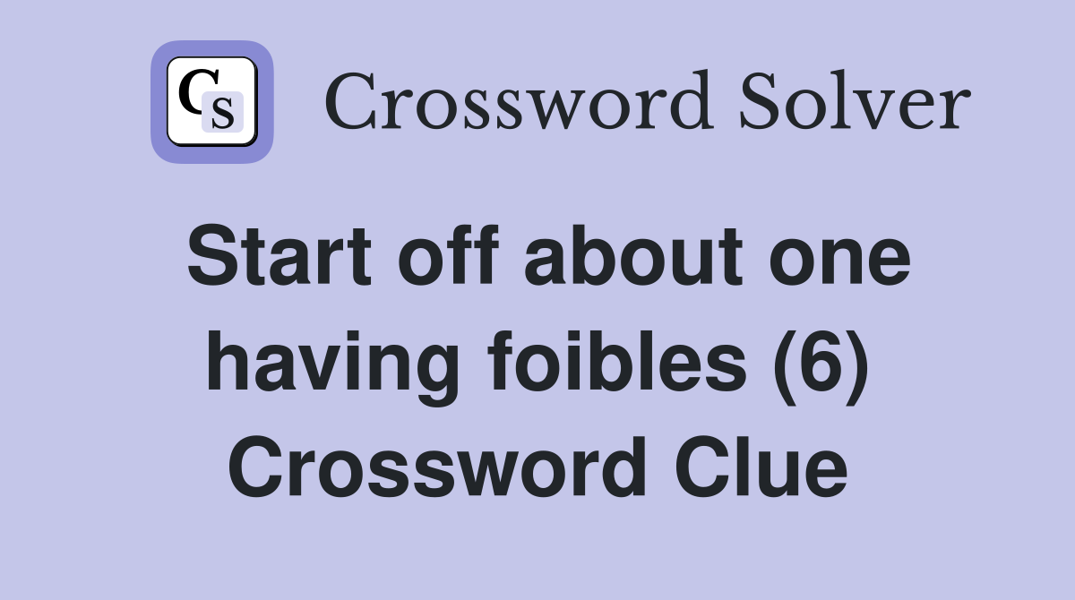 Start off about one having foibles (6) Crossword Clue