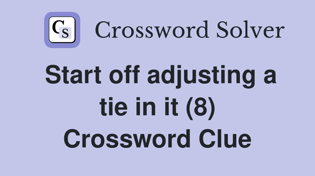 Start off adjusting a tie in it (8) Crossword Clue