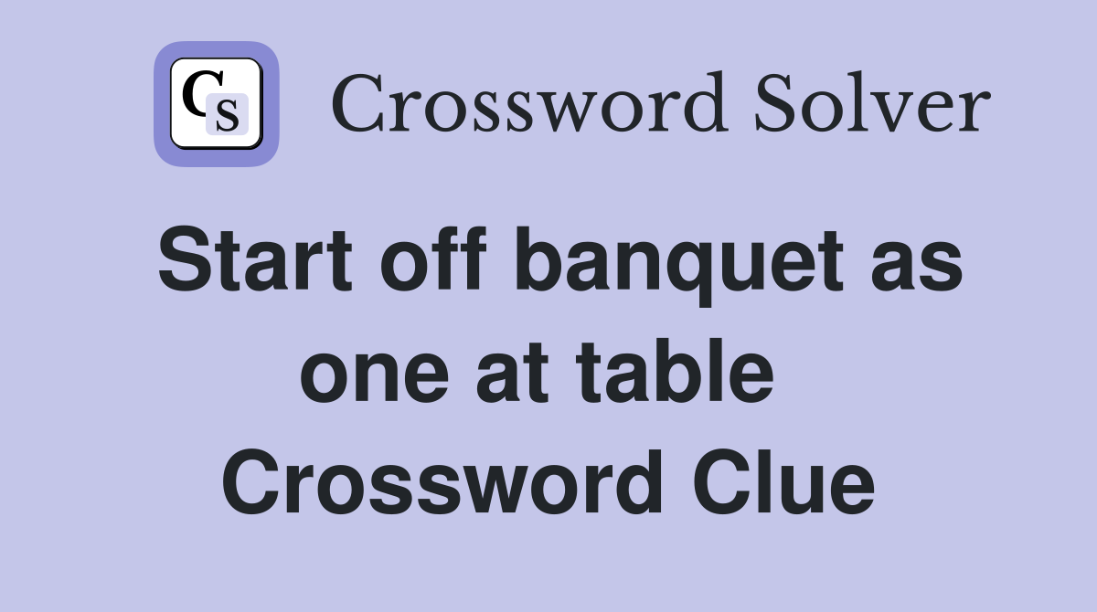 Start off banquet as one at table  Crossword Clue