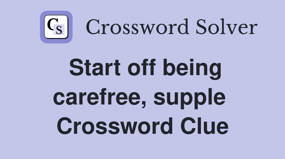 Start off being carefree, supple  Crossword Clue