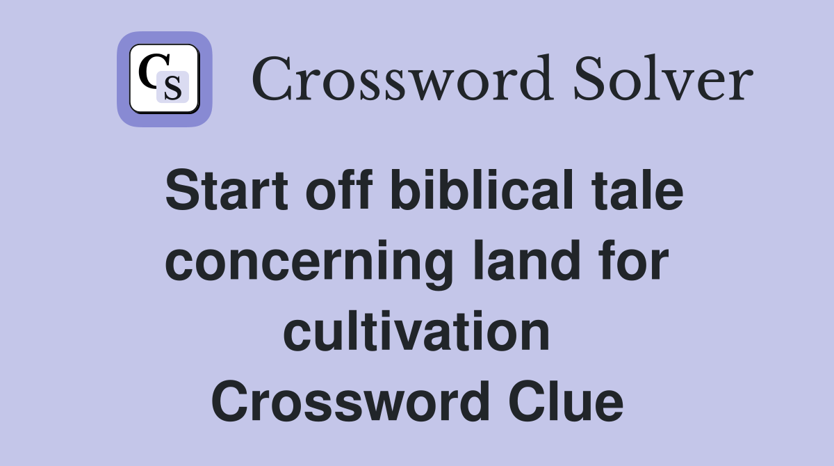 Start off biblical tale concerning land for cultivation Crossword Clue