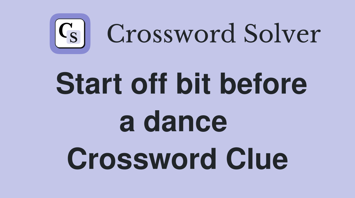 Start off bit before a dance  Crossword Clue