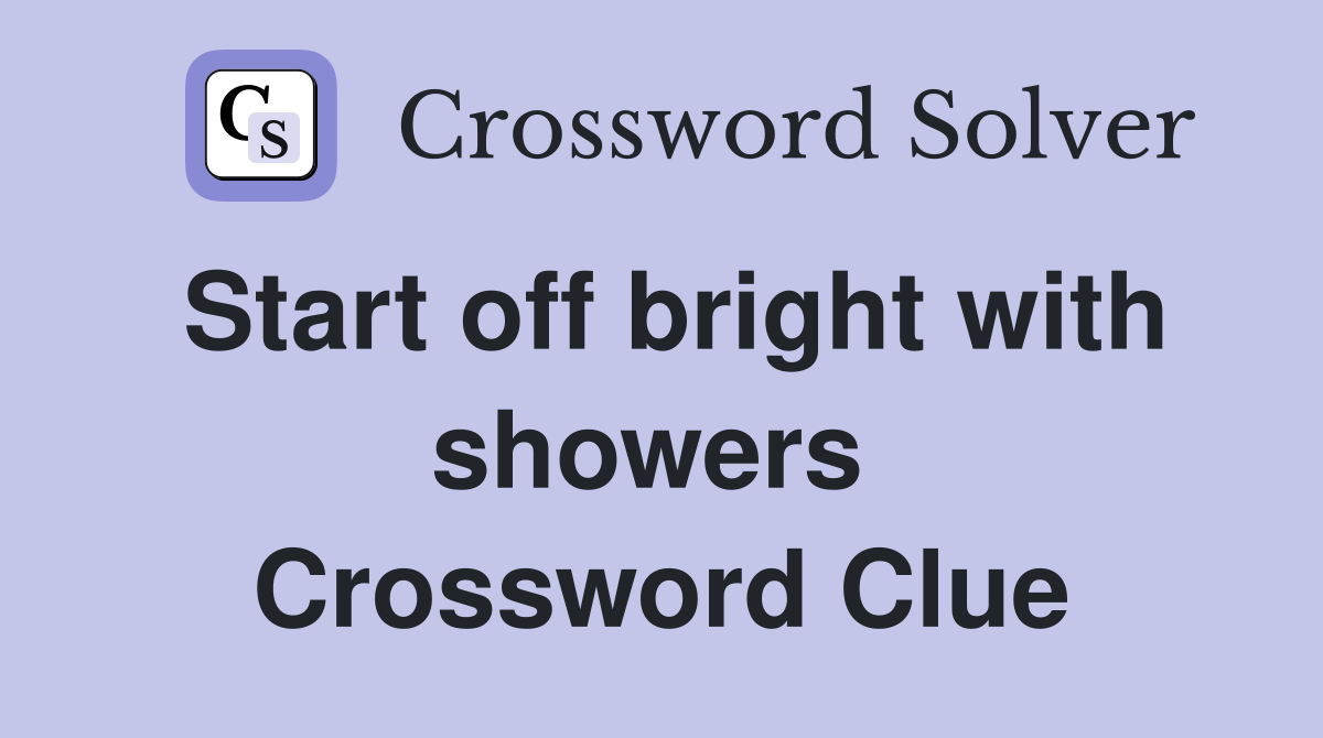 Start off bright with showers  Crossword Clue