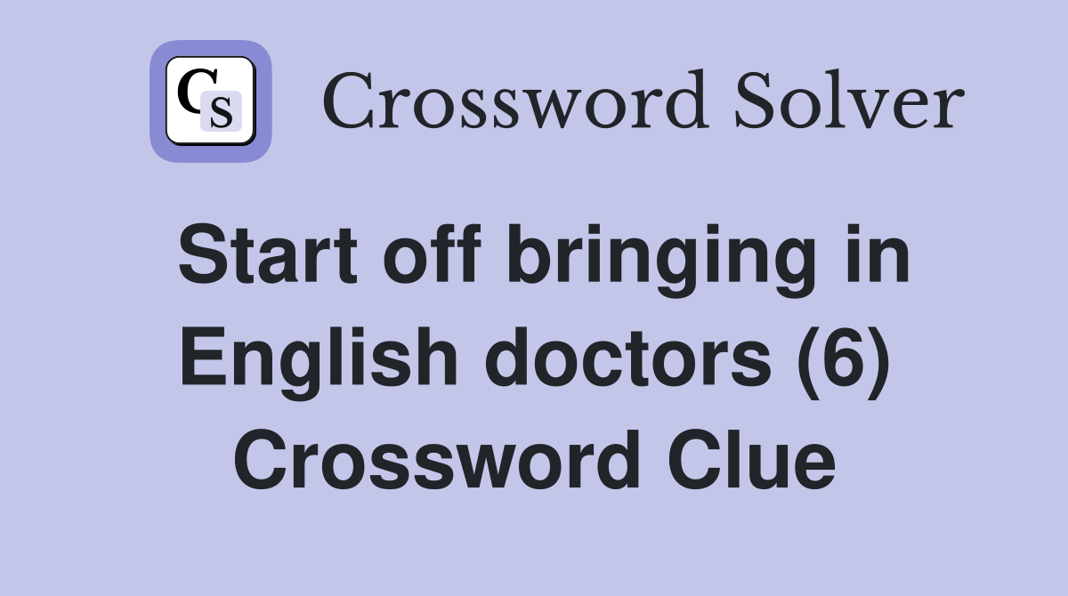 Start off bringing in English doctors (6) Crossword Clue