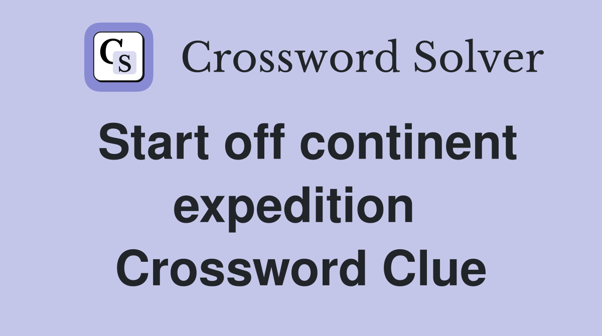 Start off continent expedition  Crossword Clue