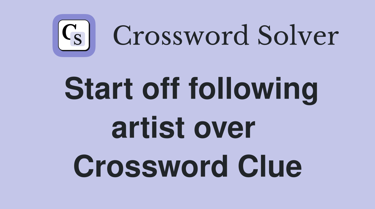 Start off following artist over  Crossword Clue
