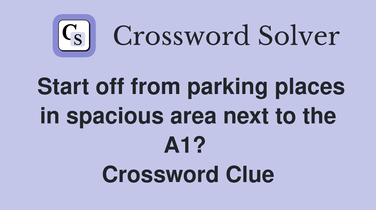 Start off from parking places in spacious area next to the A1?  Crossword Clue