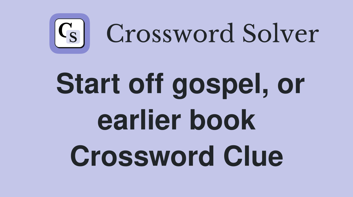Start off gospel, or earlier book Crossword Clue