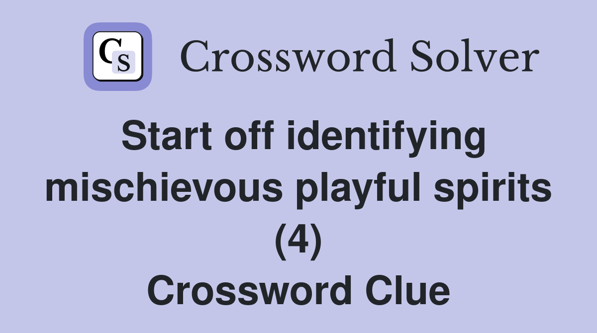Start off identifying mischievous playful spirits (4) Crossword Clue