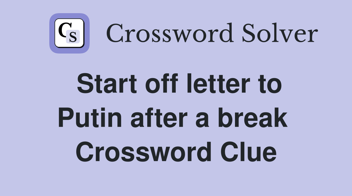 Start off letter to Putin after a break  Crossword Clue