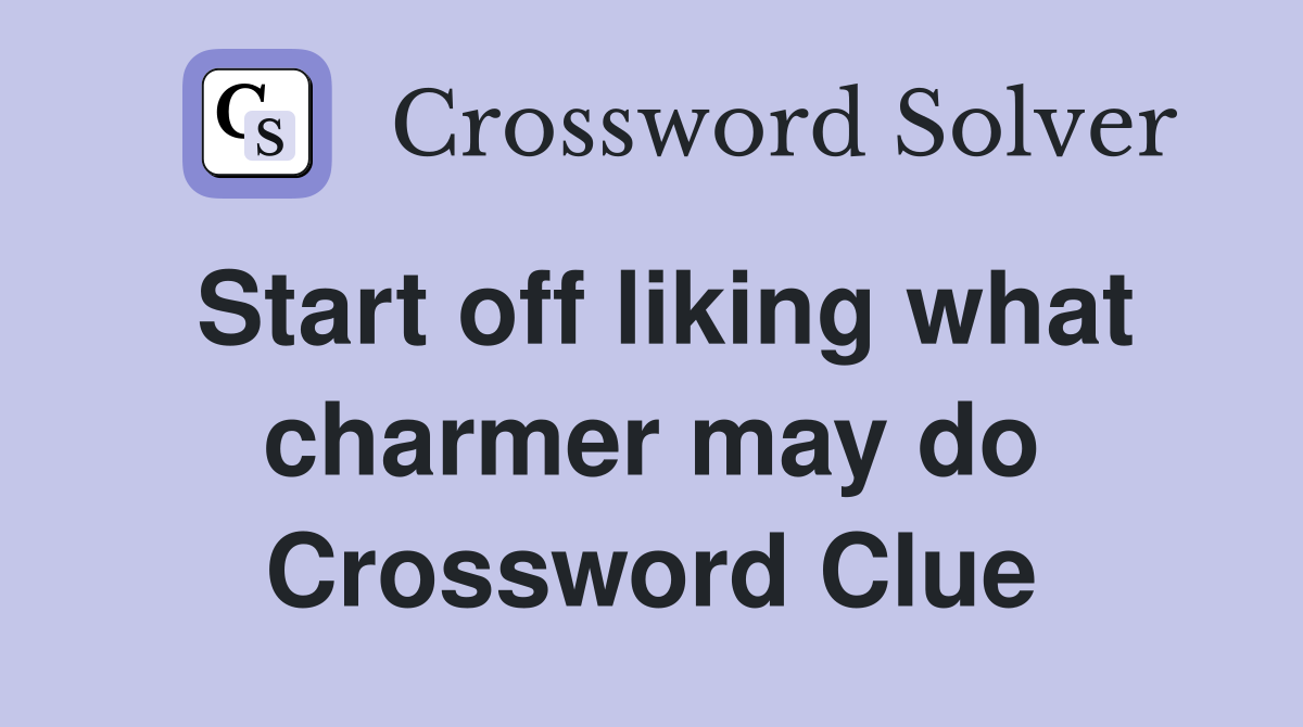 Start off liking what charmer may do Crossword Clue