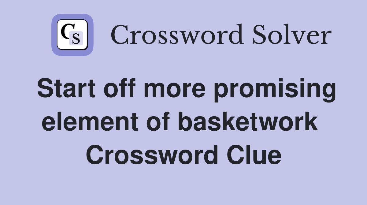 Start off more promising element of basketwork  Crossword Clue