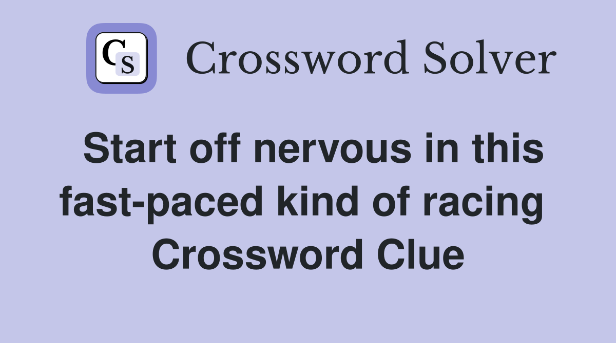 Start off nervous in this fast-paced kind of racing  Crossword Clue