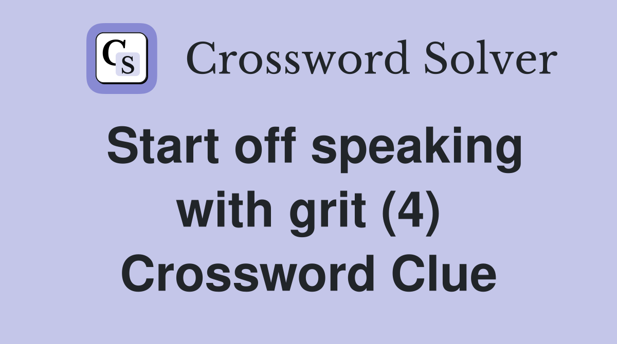 Start off speaking with grit (4) Crossword Clue