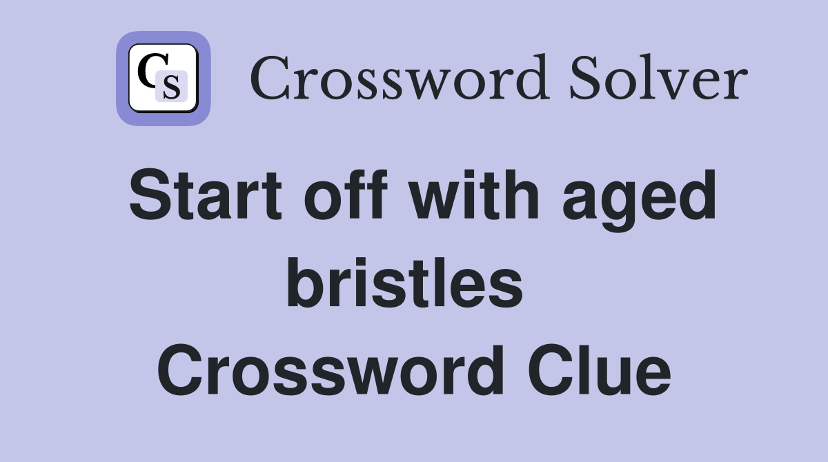 Start off with aged bristles  Crossword Clue