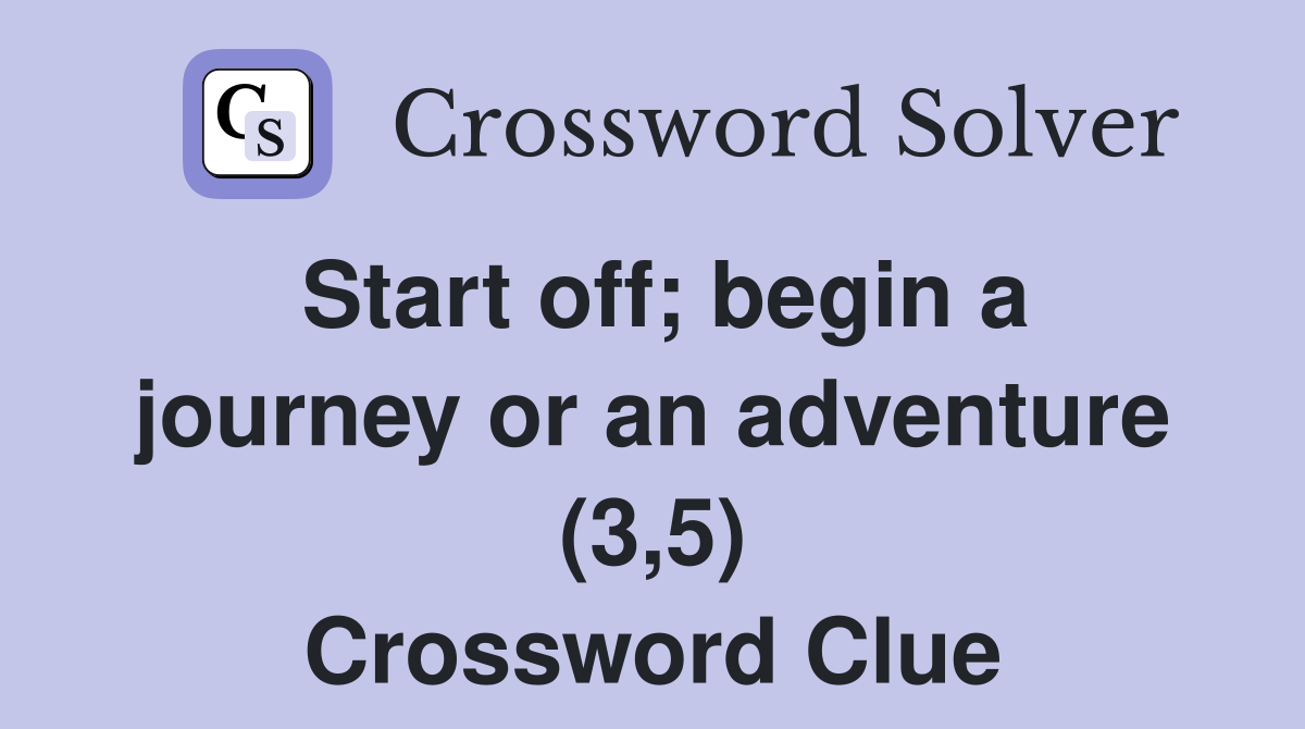 Start off; begin a journey or an adventure (3,5) Crossword Clue