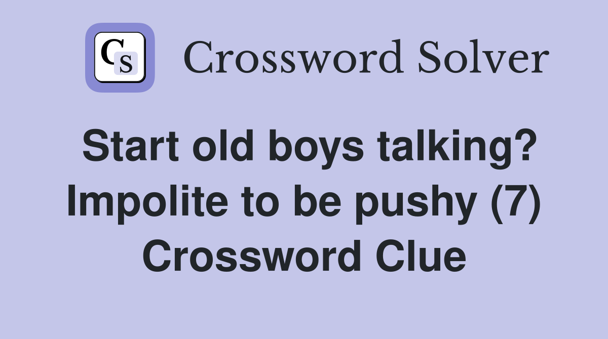 Start old boys talking? Impolite to be pushy (7) Crossword Clue