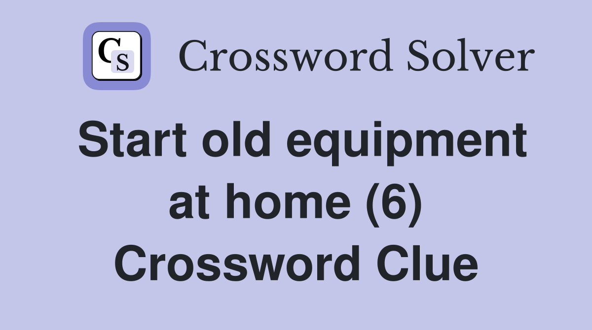 Start old equipment at home (6) Crossword Clue