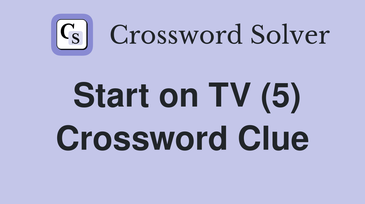 Start on TV (5) Crossword Clue