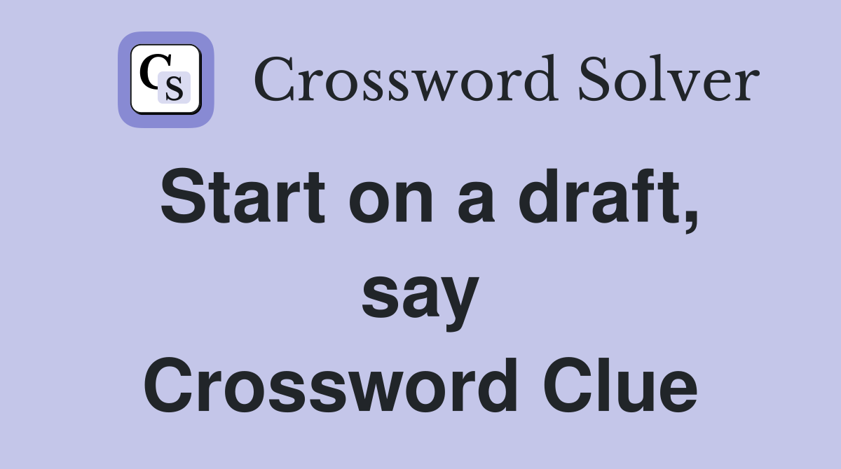 Start on a draft, say Crossword Clue