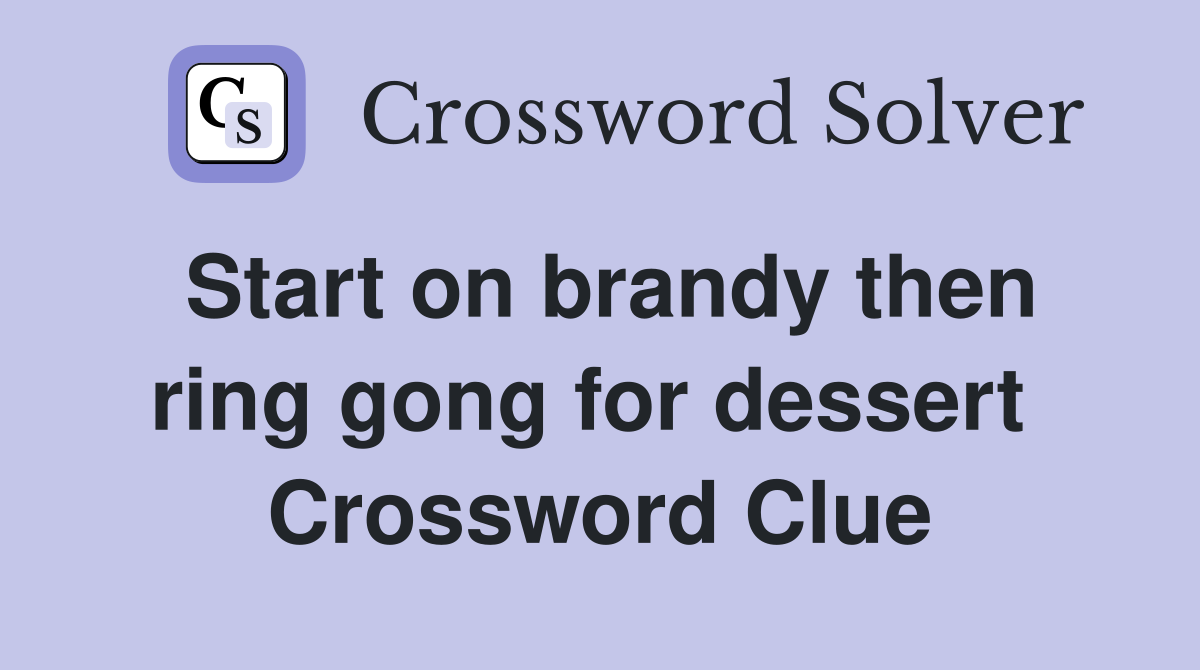 Start on brandy then ring gong for dessert  Crossword Clue