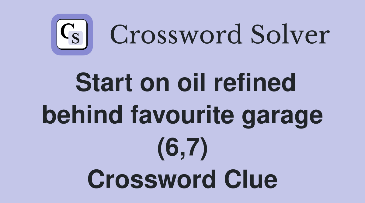 Start on oil refined behind favourite garage (6,7) Crossword Clue