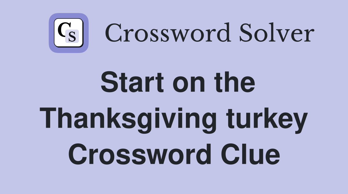 Start on the Thanksgiving turkey Crossword Clue