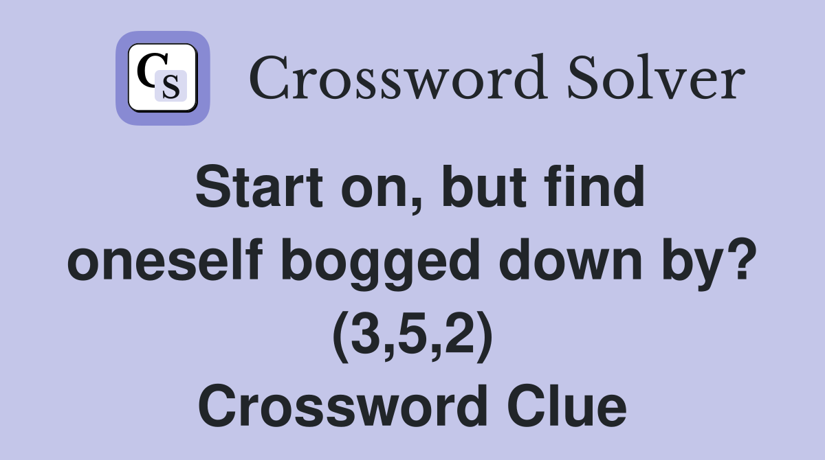 Start on, but find oneself bogged down by? (3,5,2) Crossword Clue