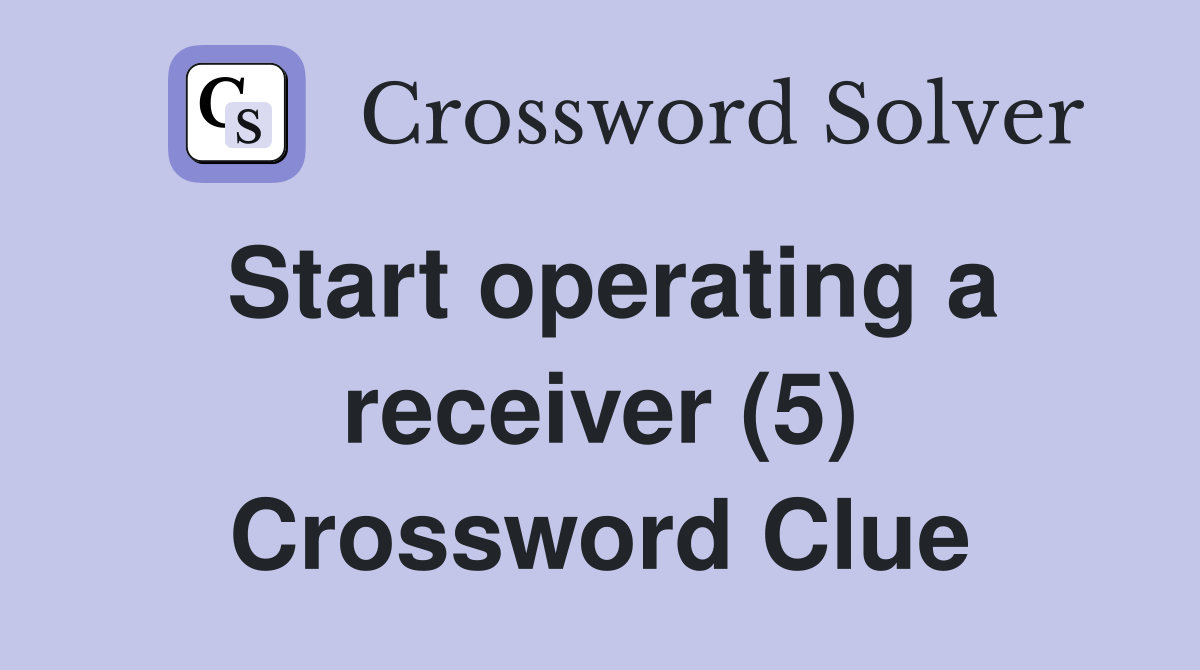 Start operating a receiver (5) Crossword Clue