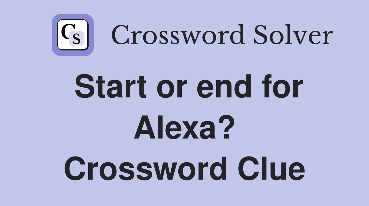 Start or end for Alexa? Crossword Clue
