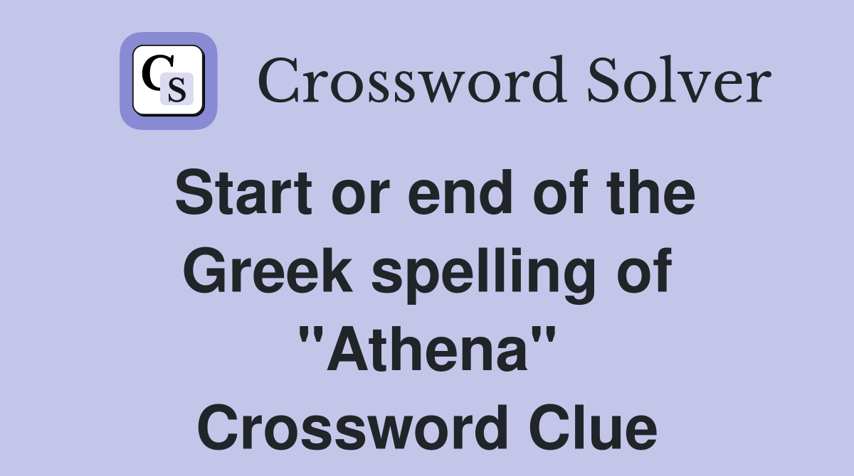 Start or end of the Greek spelling of "Athena" Crossword Clue