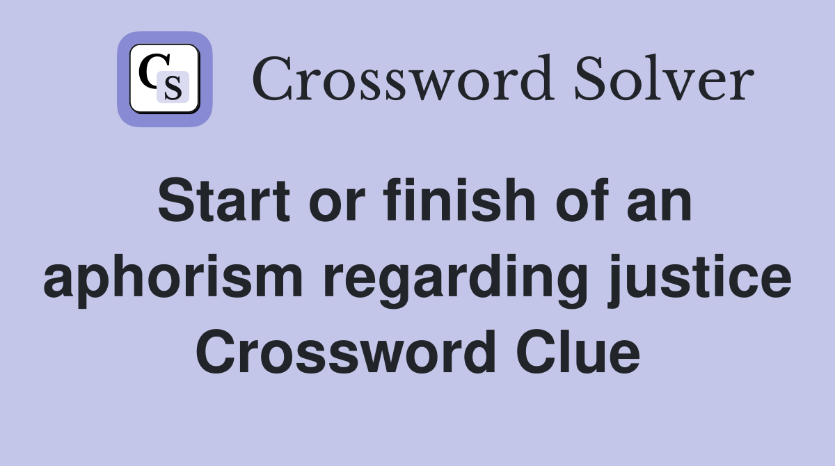 Start or finish of an aphorism regarding justice Crossword Clue