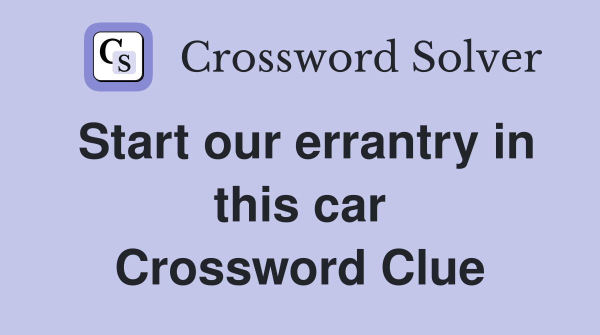 Start our errantry in this car Crossword Clue