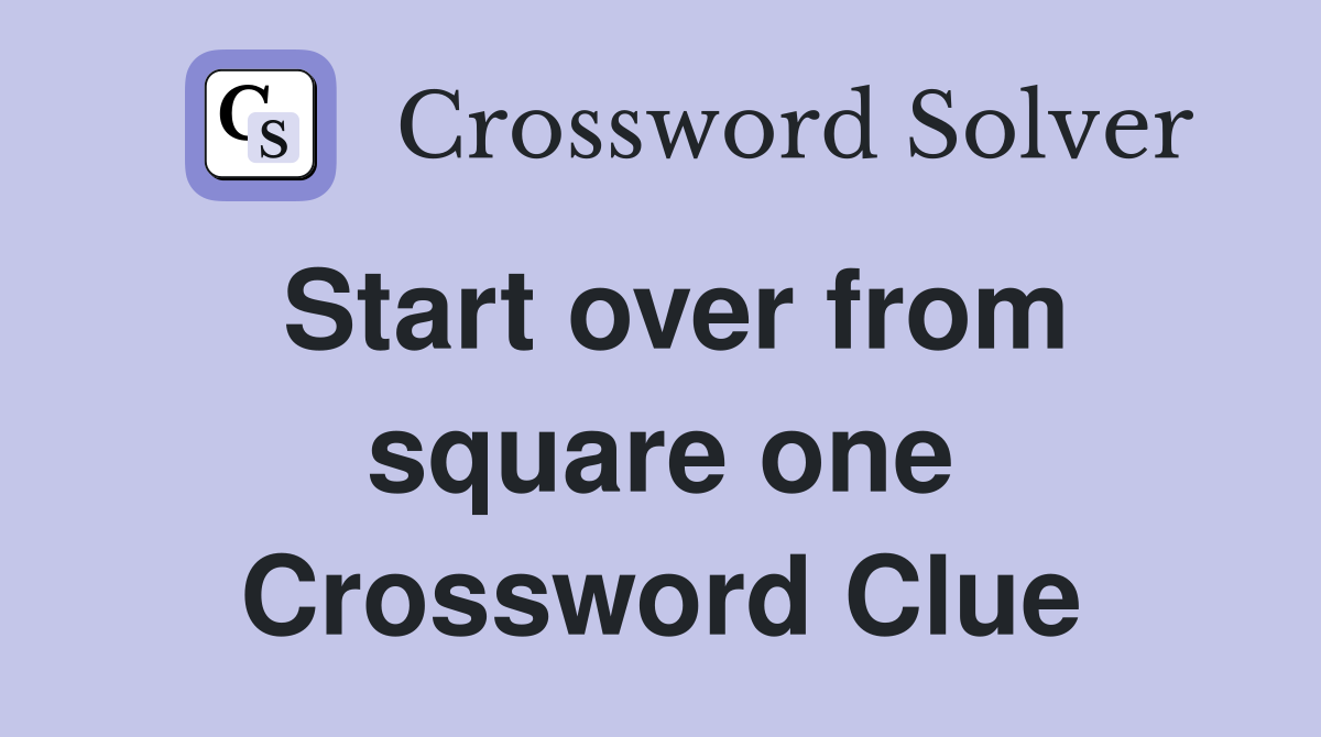 Start over from square one Crossword Clue