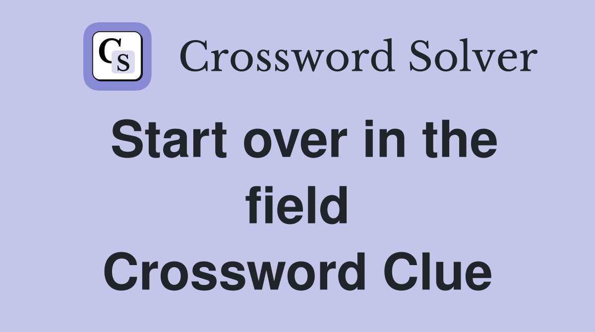 Start over in the field Crossword Clue