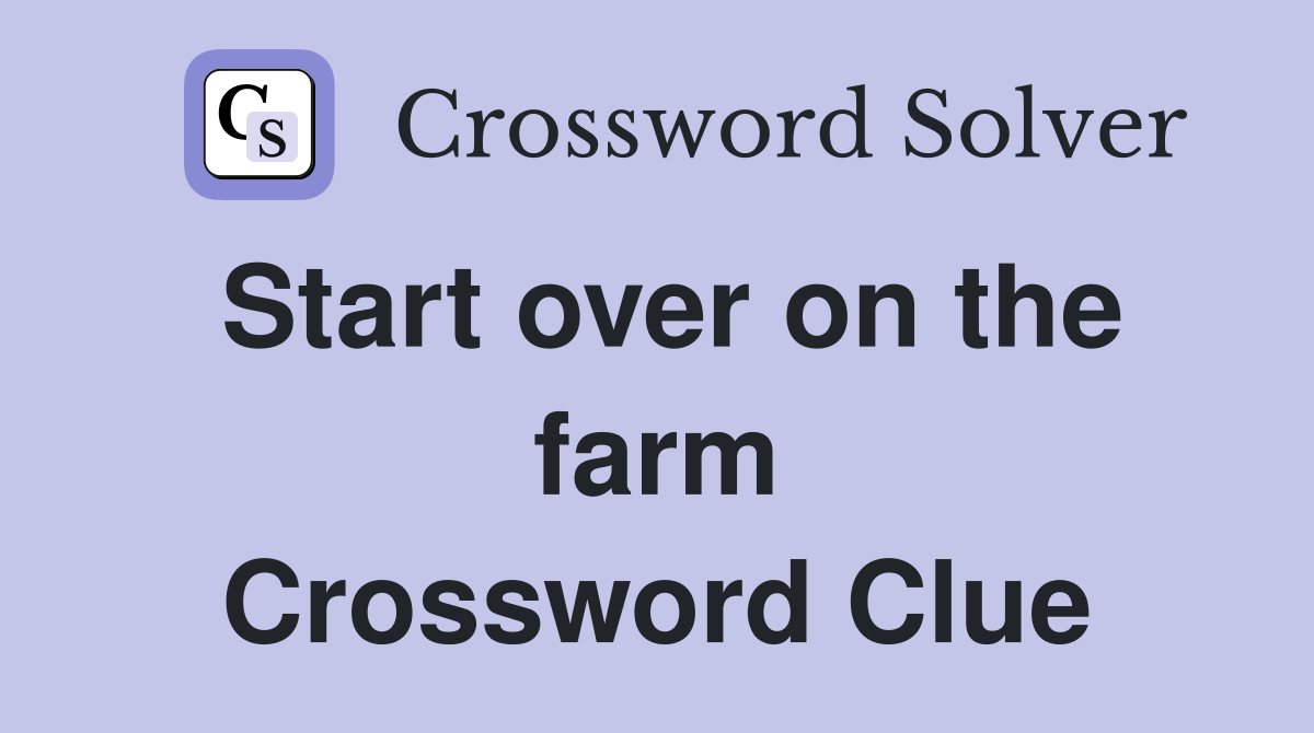 Start over on the farm Crossword Clue