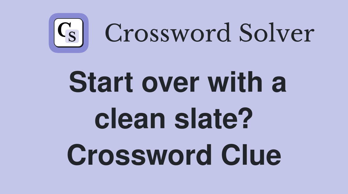 Start over with a clean slate? Crossword Clue