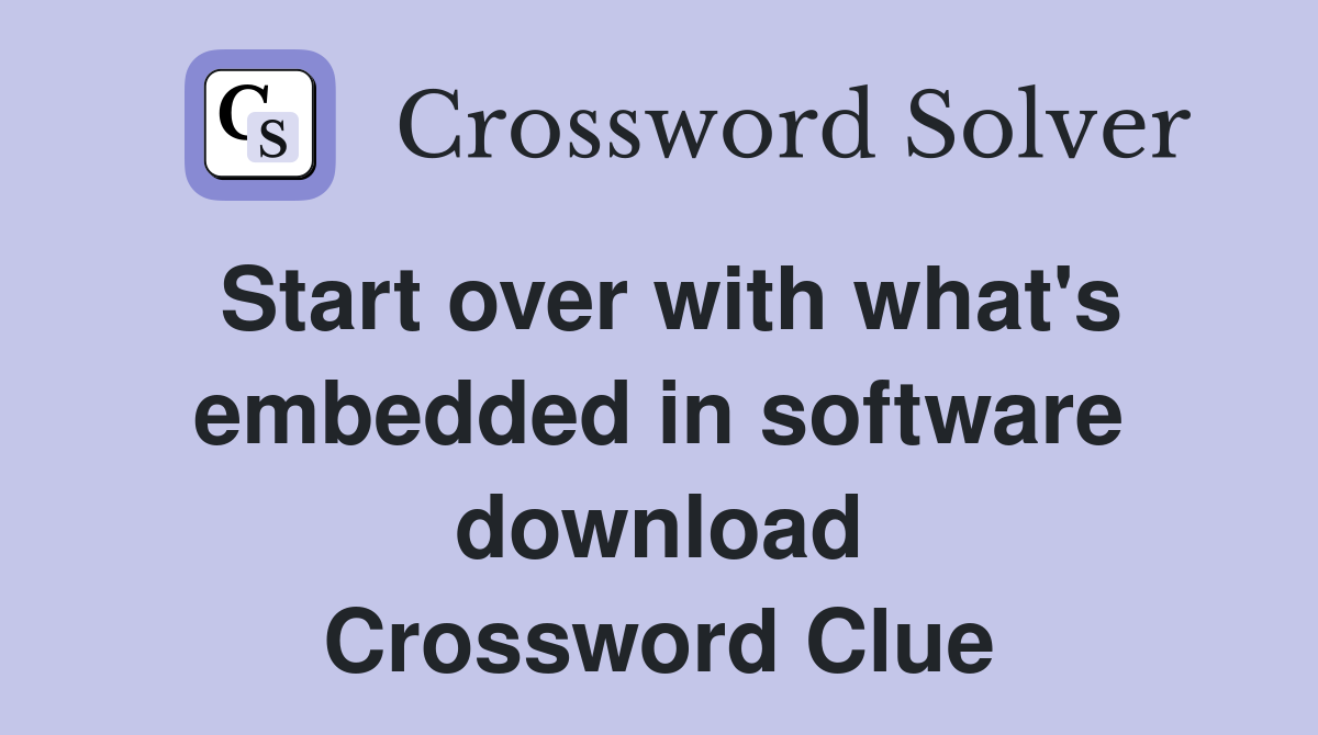 Start over with what's embedded in software download Crossword Clue