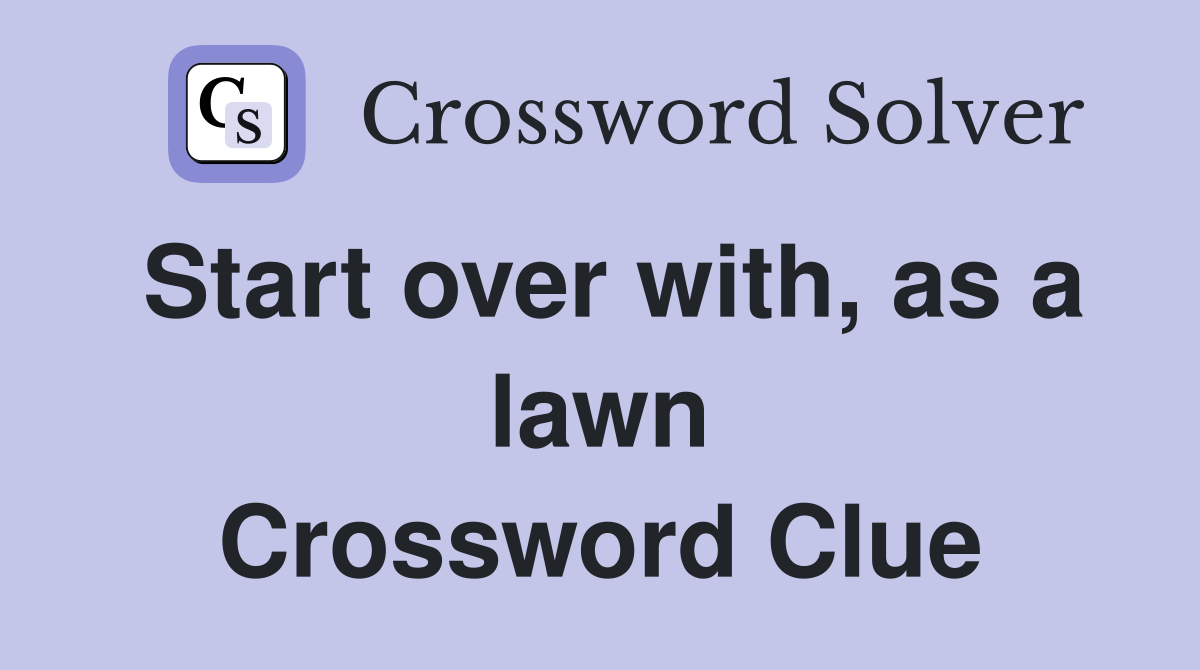 Start over with, as a lawn Crossword Clue