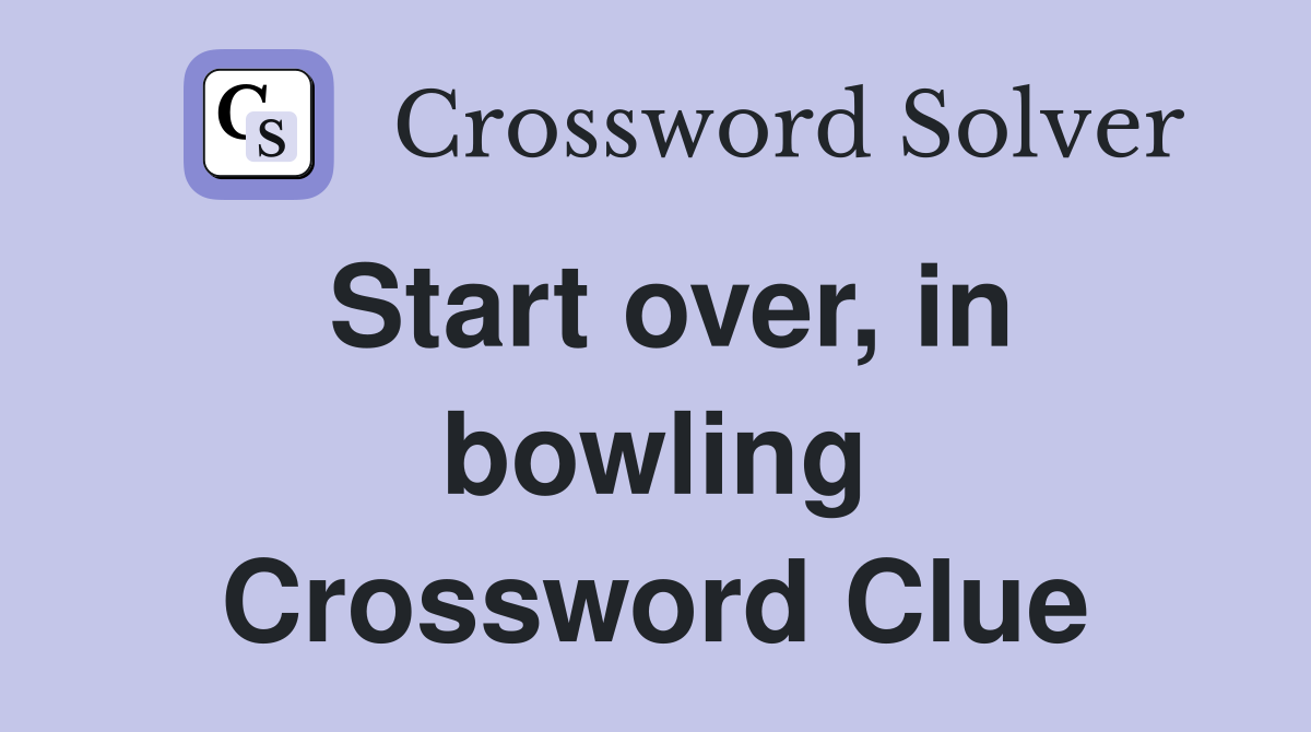 Start over, in bowling Crossword Clue