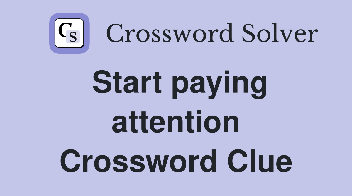 Start paying attention Crossword Clue