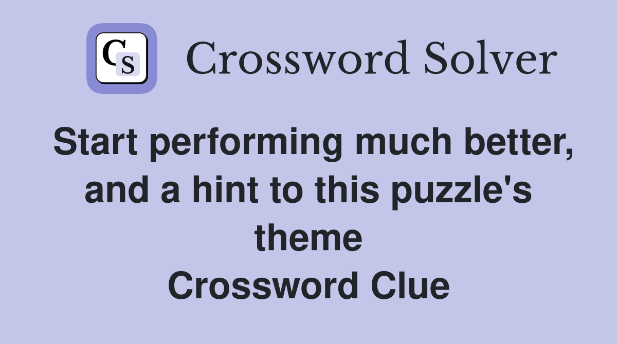 Start performing much better, and a hint to this puzzle's theme Crossword Clue