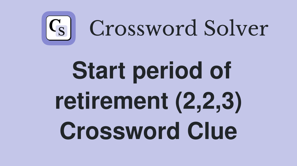 Start period of retirement (2,2,3) Crossword Clue