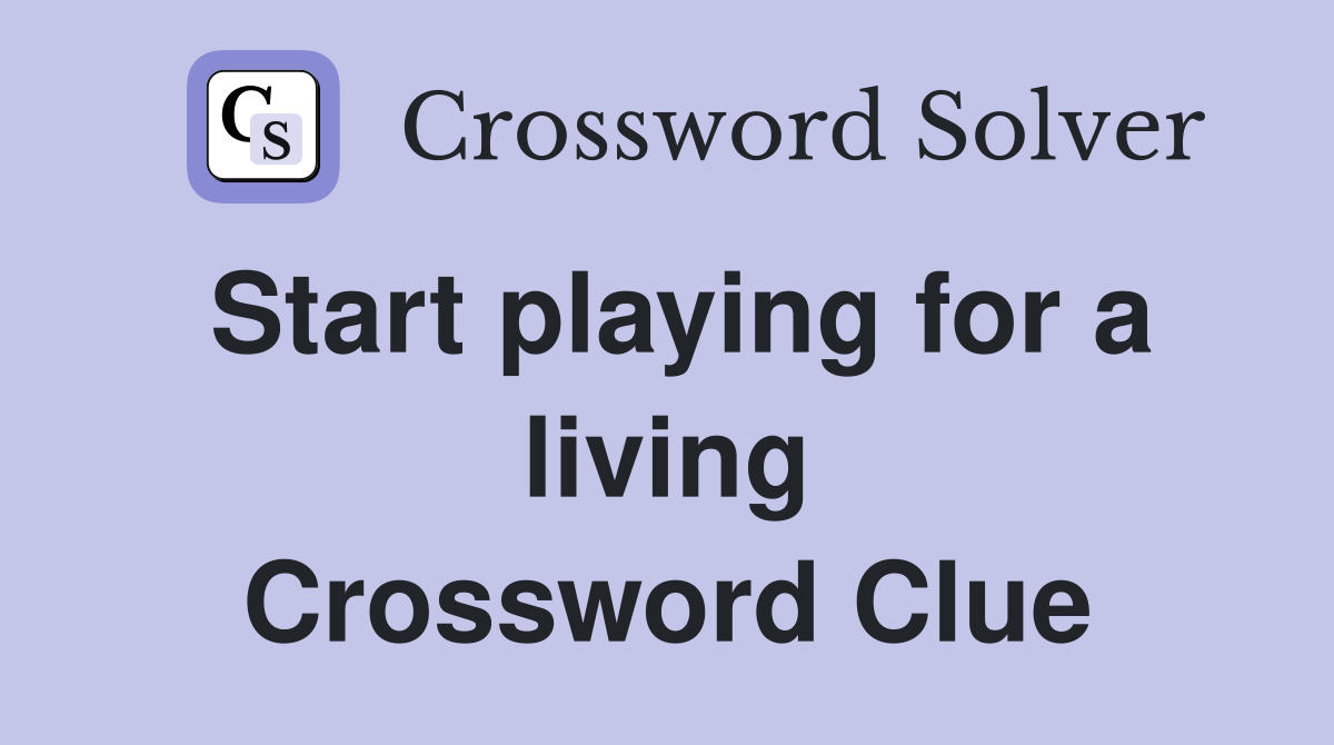 Start playing for a living Crossword Clue