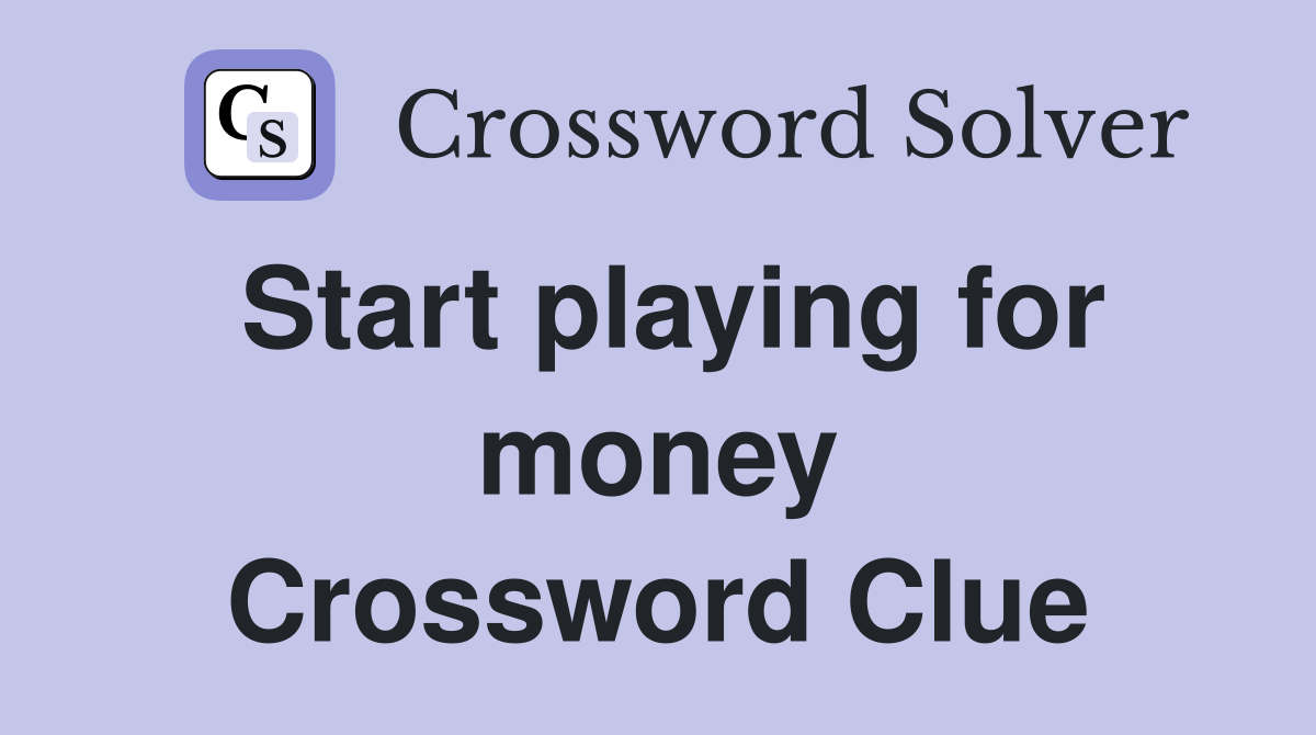 Start playing for money Crossword Clue