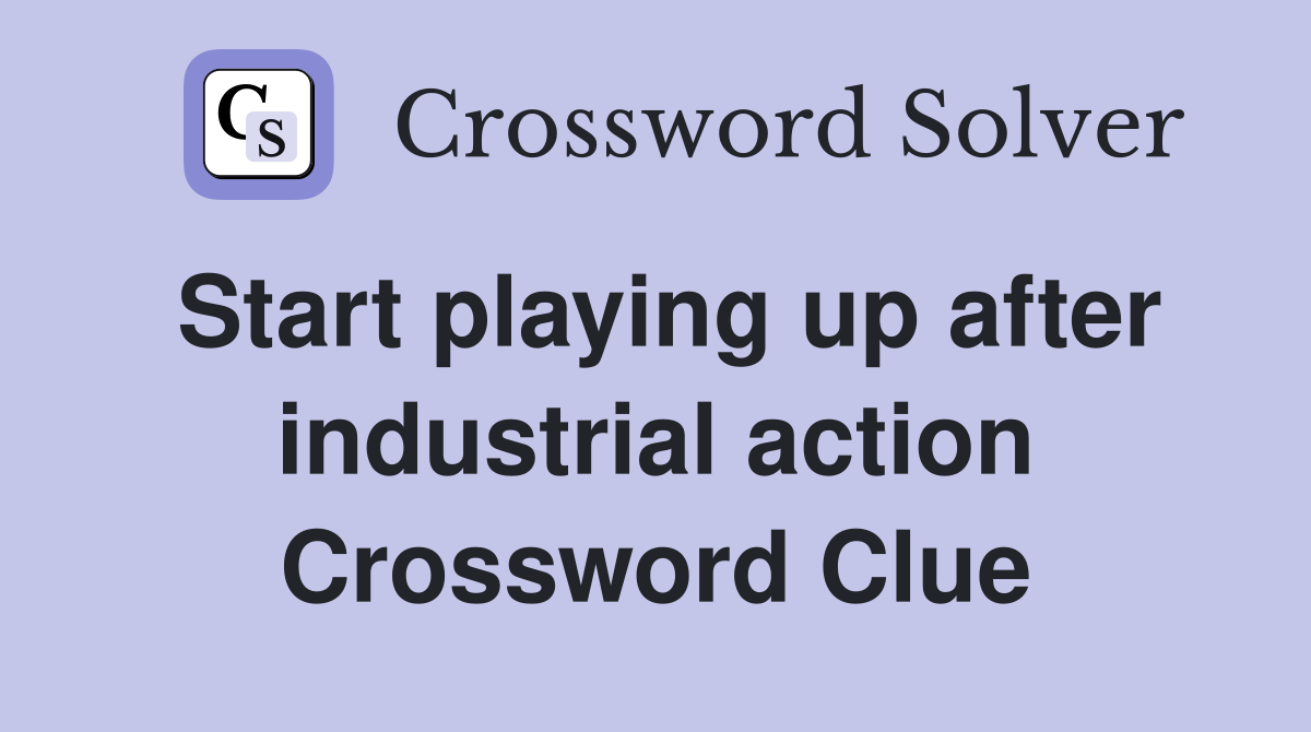 Start playing up after industrial action Crossword Clue