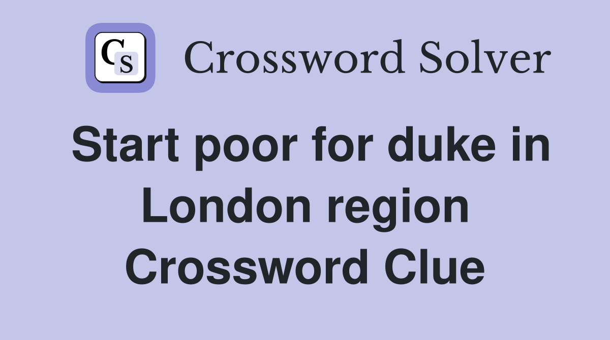 Start poor for duke in London region Crossword Clue