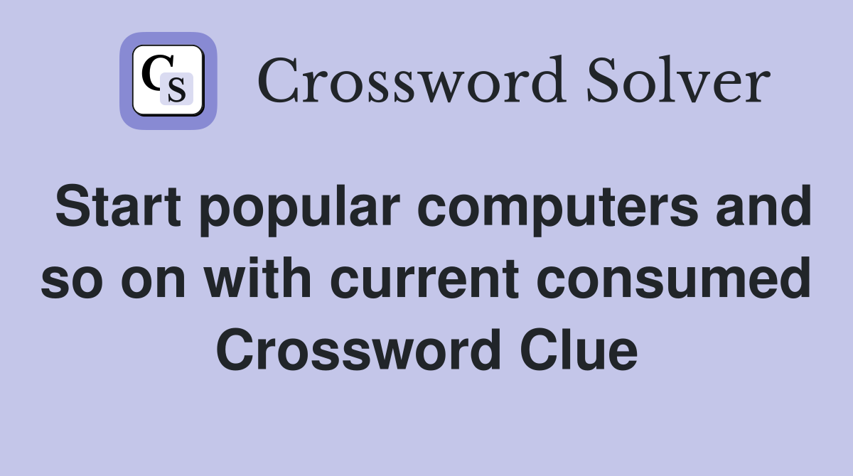 Start popular computers and so on with current consumed Crossword Clue