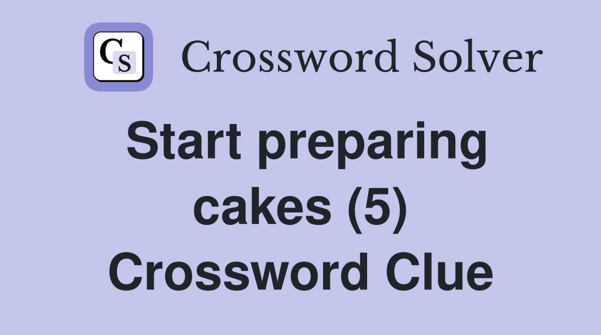 Start preparing cakes (5) Crossword Clue